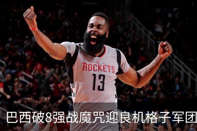巴西破8强战魔咒迎良机?格子军团难复刻加时奇迹