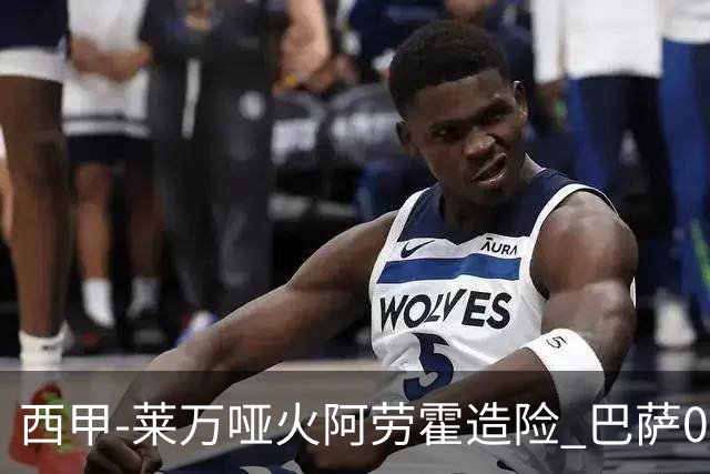 西甲-莱万哑火阿劳霍造险 巴萨0-0赫罗纳13分领跑