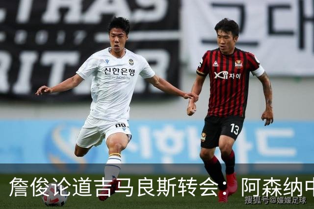 詹俊论道吉马良斯转会：阿森纳中场登顶欧洲，罗德里或成破局关键